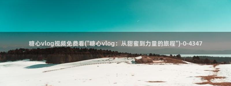 a 糖心vlog网站：糖心vlog视频免费看(\