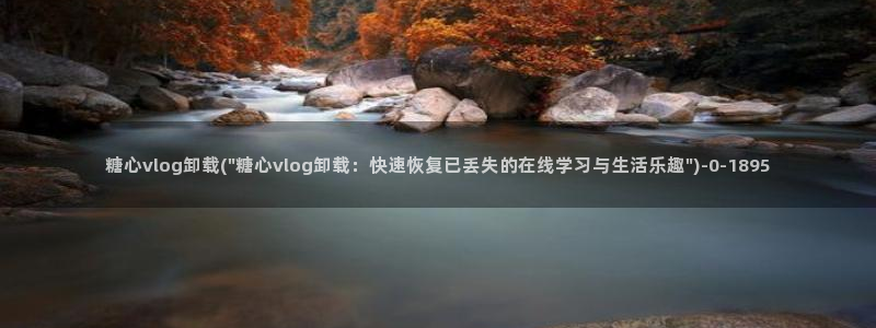 糖心vlog怎么进去：糖心vlog卸载(\